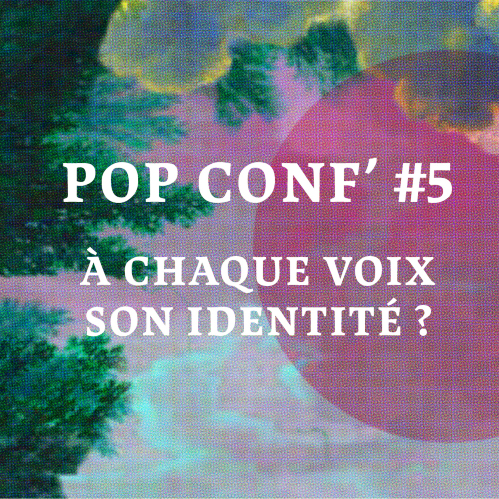 Pop Conf' #5 ~ À chaque voix son identité ?