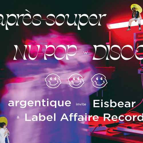Après-souper Nu Pop 'n' Disco : argentique + Eisbear + Label Affaire Records