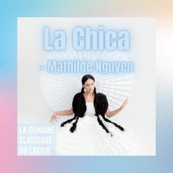  LA SEMAINE CLASSIQUE DU LAVOIR #4 - La Chica + Mathilde Nguyen 