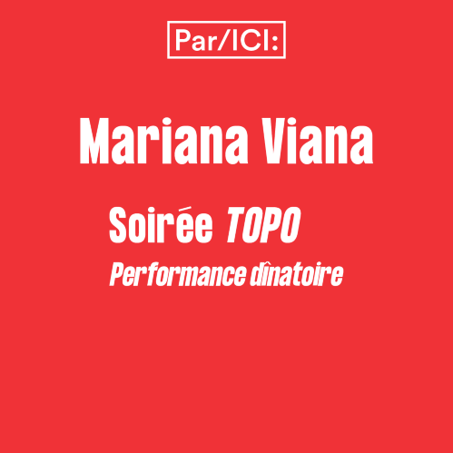 Soirées TOPO - Performance dinatoire — Par/ICI Mariana Viana