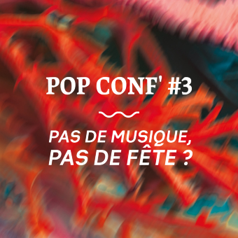 POP CONF' #3 : Pas de musique, pas de fête ? 